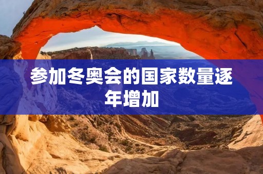 参加冬奥会的国家数量逐年增加