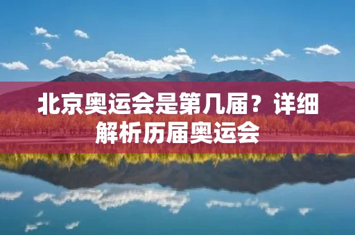 北京奥运会是第几届？详细解析历届奥运会