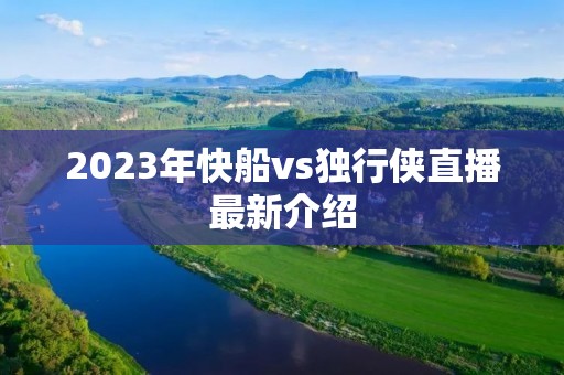 2023年快船vs独行侠直播最新介绍