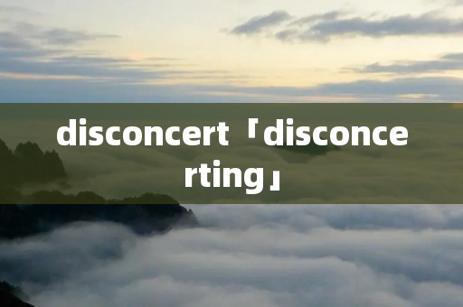 disconcert「disconcerting」