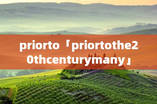 priorto「priortothe20thcenturymany」