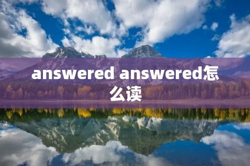 answered answered怎么读 answered answered怎么读