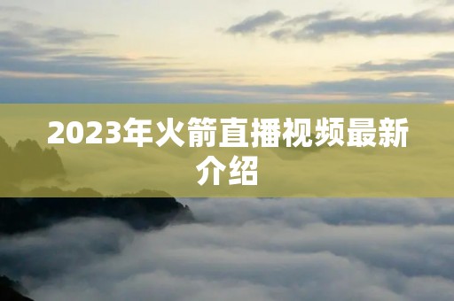 2023年火箭直播视频最新介绍 2023年火箭直播视频最新介绍