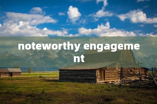 noteworthy engagement