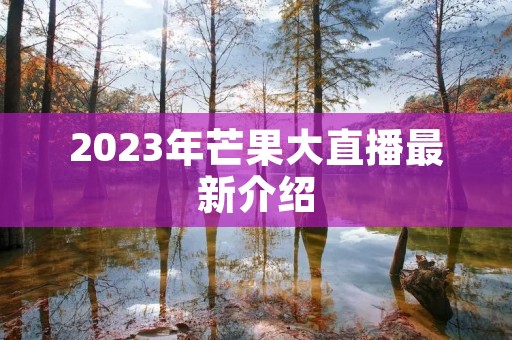 2023年芒果大直播最新介绍