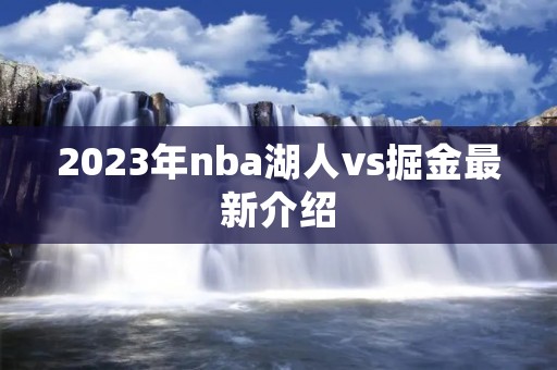 2023年nba湖人vs掘金最新介绍