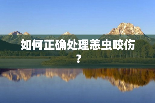 如何正确处理恙虫咬伤? 如何正确处理恙虫咬伤?