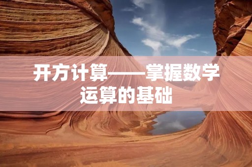 开方计算——掌握数学运算的基础 开方计算——掌握数学运算的基础