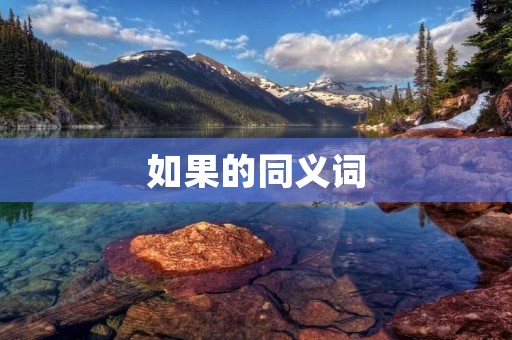 如果的同义词:假如、倘若、假设、若是、要是、假若、设使、设若、假定、设立、假使、假如、倘使、如若、如是、倘或、假若、设或、如允、若果、如许、如此、倘或、假如、若、设、如、允、许、此、或、果、倘、假、设