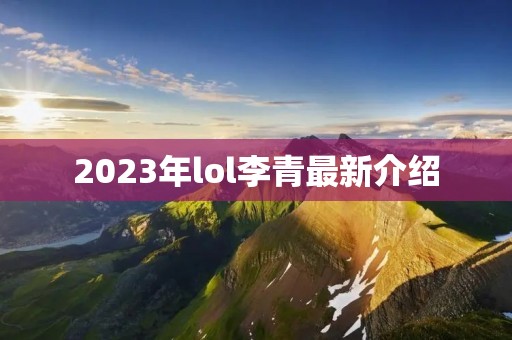 2023年lol李青最新介绍 2023年lol李青最新介绍