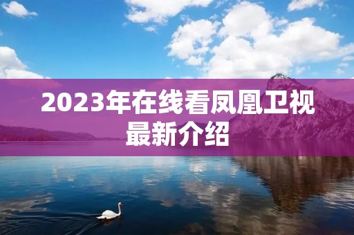2023年在线看凤凰卫视最新介绍