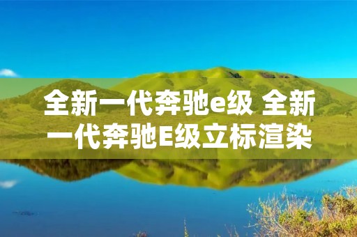 全新一代奔驰e级 全新一代奔驰E级立标渲染图 全新一代奔驰e级 全新一代奔驰E级立标渲染图