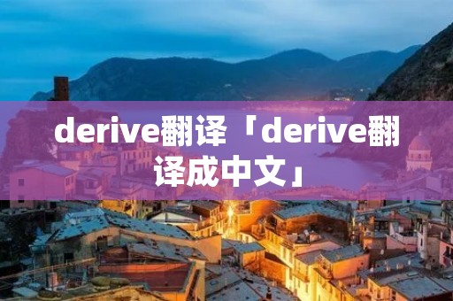 derive翻译「derive翻译成中文」