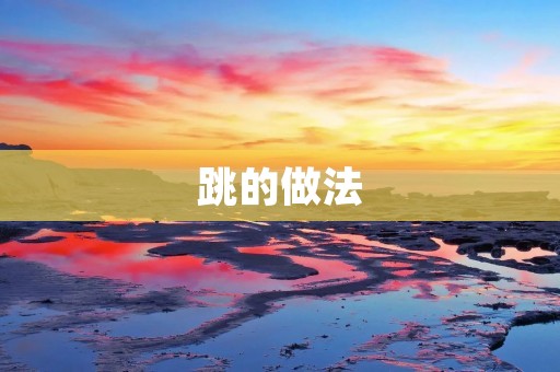 跳的做法:如何提高跳跃能力 跳的做法:如何提高跳跃能力