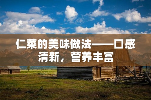 仁菜的美味做法——口感清新,营养丰富 仁菜的美味做法——口感清新,营养丰富