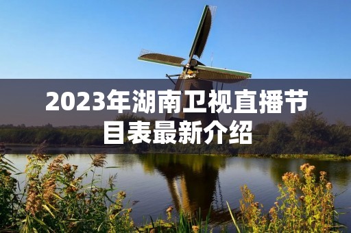 2023年湖南卫视直播节目表最新介绍