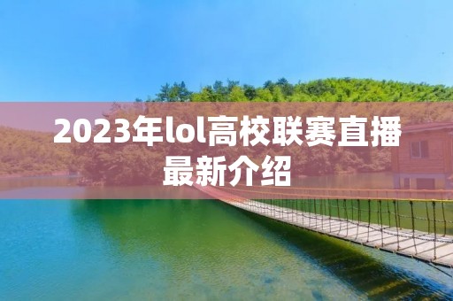 2023年lol高校联赛直播最新介绍