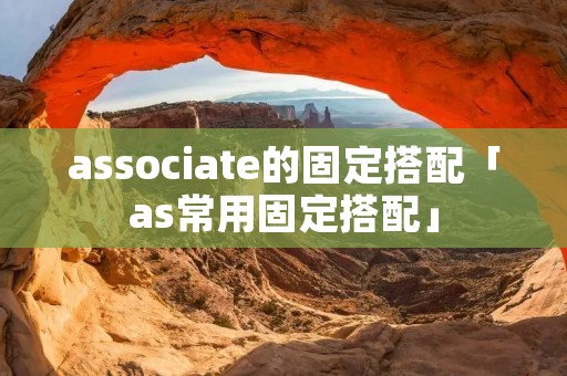 associate的固定搭配「as常用固定搭配」