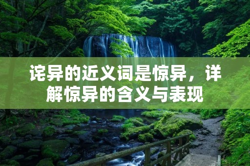 诧异的近义词是惊异，详解惊异的含义与表现