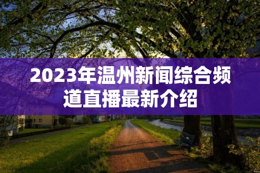 2023年温州新闻综合频道直播最新介绍