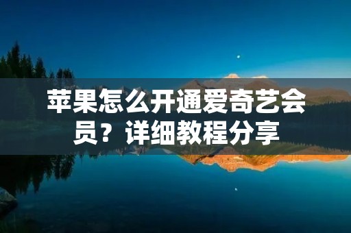 苹果怎么开通爱奇艺会员?详细教程分享