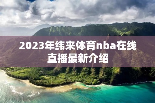 2023年纬来体育nba在线直播最新介绍