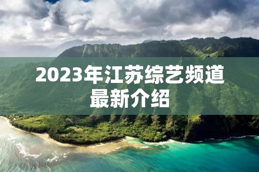 2023年江苏综艺频道最新介绍