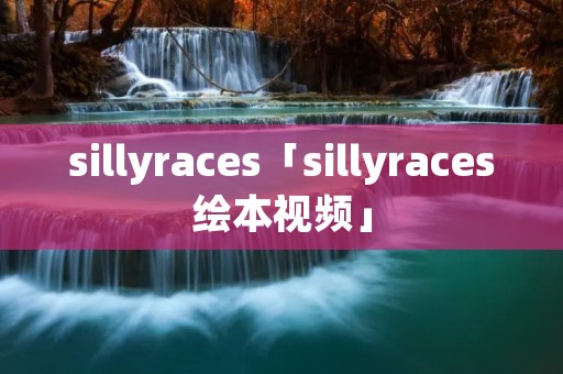 sillyraces「sillyraces绘本视频」