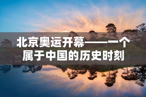 北京奥运开幕——一个属于中国的历史时刻