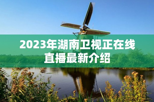 2023年湖南卫视正在线直播最新介绍