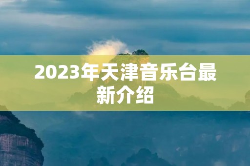 2023年天津音乐台最新介绍