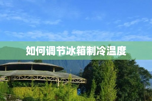 如何调节冰箱制冷温度