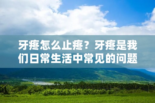 牙疼怎么止疼?牙疼是我们日常生活中常见的问题之一。牙疼的原因有很多,可能是因为蛀牙、牙龈炎、牙髓炎等。不同的牙疼原因需要不同的治疗方法。但在治疗之前,我们需要先止疼。接下来,本文将为大家介绍一些牙疼止疼的方法。 牙疼怎么止疼?牙疼是我们日常生活中常见的问题之一。牙疼的原因有很多,可能是因为蛀牙、牙龈炎、牙髓炎等。不同的牙疼原因需要不同的治疗方法。但在治疗之前,我们需要先止疼。接下来,本文将为大家介绍一些牙疼止疼的方法。