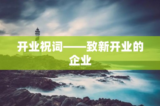 开业祝词——致新开业的企业 开业祝词——致新开业的企业