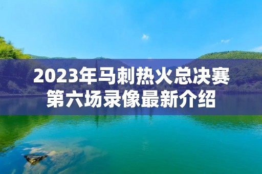 2023年马刺热火总决赛第六场录像最新介绍