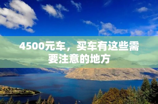 4500元车，买车有这些需要注意的地方