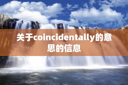 关于coincidentally的意思的信息 关于coincidentally的意思的信息