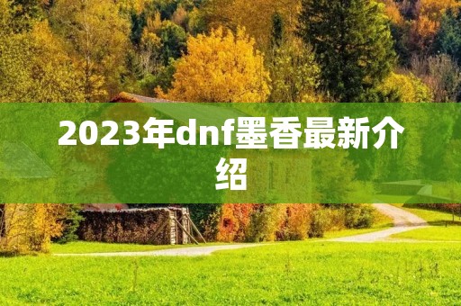 2023年dnf墨香最新介绍