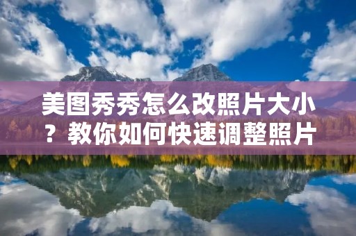 美图秀秀怎么改照片大小?教你如何快速调整照片大小!