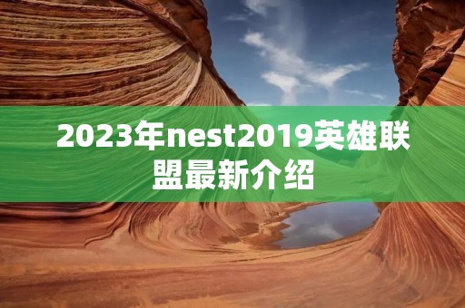 2023年nest2019英雄联盟最新介绍