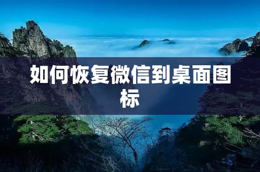 如何恢复微信到桌面图标