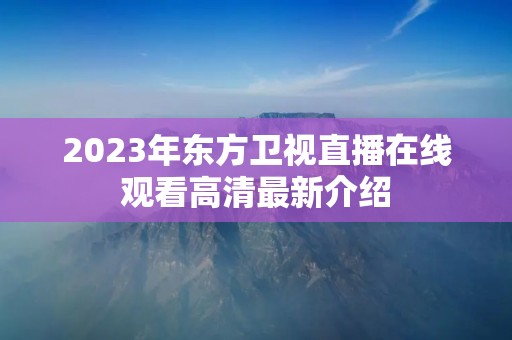 2023年东方卫视直播在线观看高清最新介绍