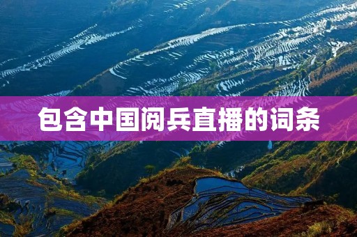 包含中国阅兵直播的词条