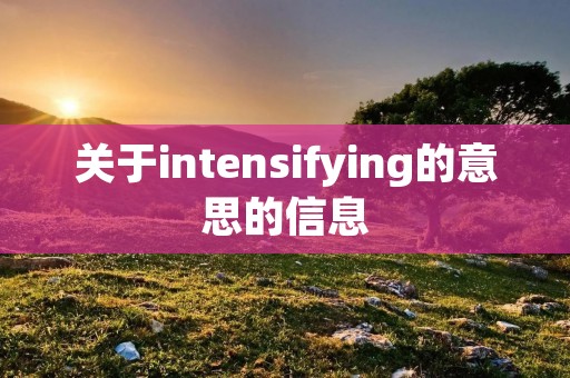 关于intensifying的意思的信息 关于intensifying的意思的信息