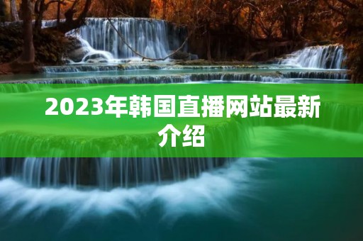 2023年韩国直播网站最新介绍
