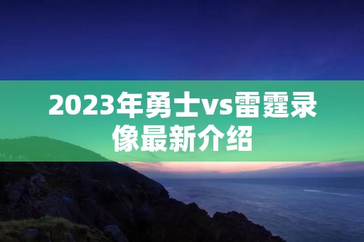 2023年勇士vs雷霆录像最新介绍