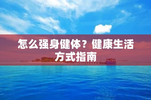 怎么强身健体？健康生活方式指南