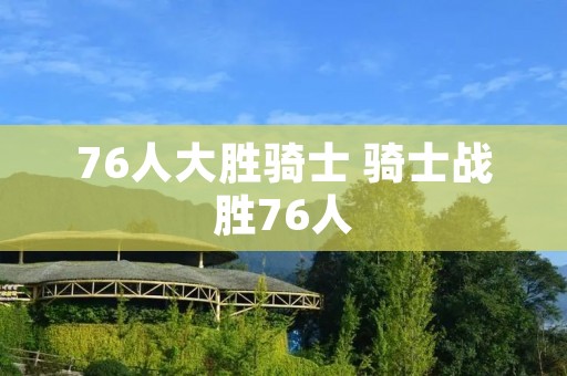 76人大胜骑士 骑士战胜76人