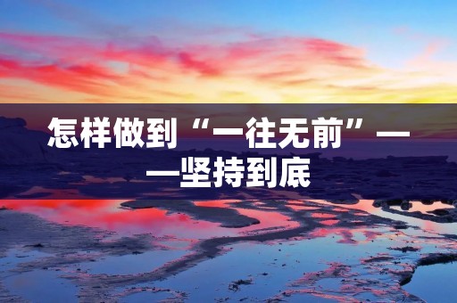 怎样做到“一往无前”——坚持到底