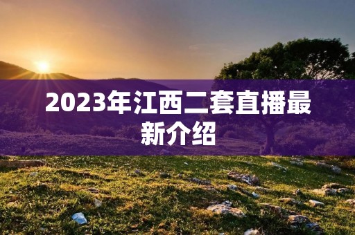 2023年江西二套直播最新介绍